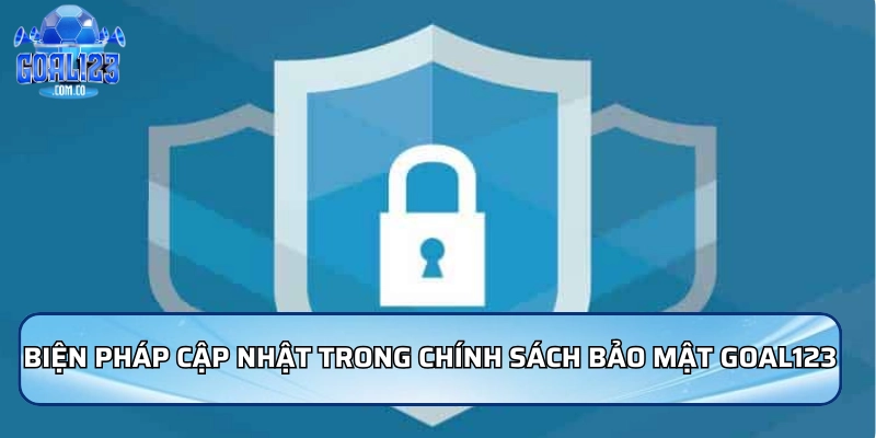 Chính Sách Bảo Mật Goal123 | Bảo Vệ Dữ Liệu Người Dùng 4 Các biện pháp bảo mật mới cập nhật trong chính sách bảo mật Goal123
