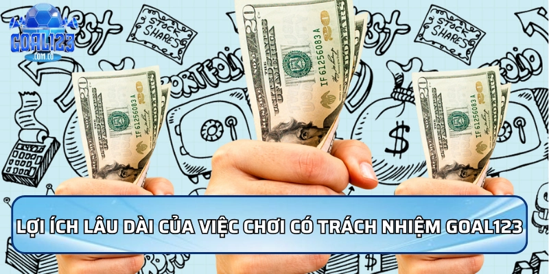 Chơi Có Trách Nhiệm Goal123 Giải Trí An Toàn, Lành Mạnh 5 Lợi ích lâu dài của việc chơi có trách nhiệm Goal123