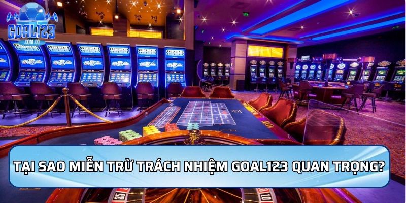 Miễn Trừ Trách Nhiệm Goal123: Những Quy Định Cần Biết 2 Tại sao miễn trừ trách nhiệm Goal123 lại quan trọng?