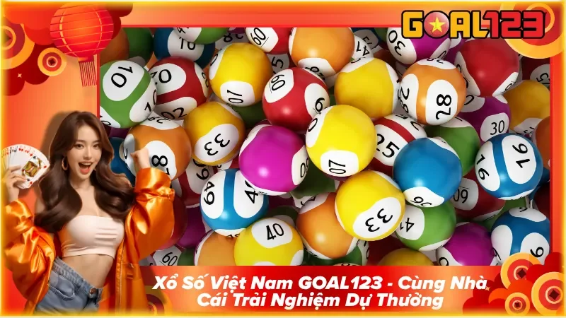 Xổ Số Việt Nam GOAL123 - Cùng Nhà Cái Trải Nghiệm Dự Thưởng 1 Xổ Số Việt Nam GOAL123 – Cùng Nhà Cái Trải Nghiệm Dự Thưởng